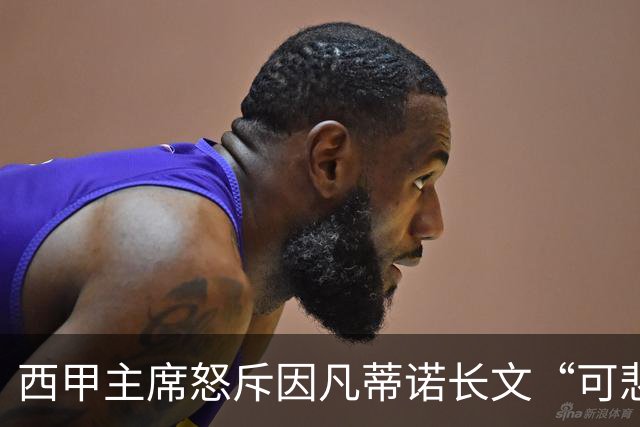 西甲主席怒斥因凡蒂诺长文“可悲”：靠诋毁质疑者来掩盖什么？
